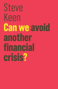 Title: Can We Avoid Another Financial Crisis?, Author: Steve Keen