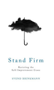 Title: Stand Firm: Resisting the Self-Improvement Craze, Author: Svend Brinkmann