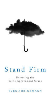 Title: Stand Firm: Resisting the Self-Improvement Craze, Author: Svend Brinkmann