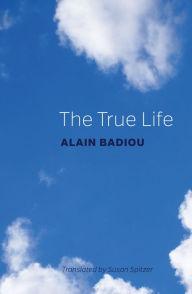 Title: The True Life, Author: Alain Badiou