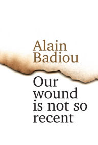Title: Our Wound is Not So Recent: Thinking the Paris Killings of 13 November, Author: Alain Badiou