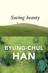 Title: Saving Beauty, Author: Byung-Chul Han