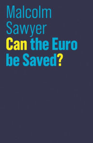 Title: Can the Euro be Saved?, Author: Malcolm Sawyer