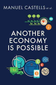 Title: Another Economy is Possible: Culture and Economy in a Time of Crisis, Author: Manuel Castells