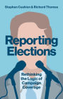 Reporting Elections: Rethinking the Logic of Campaign Coverage