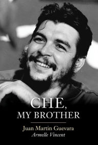 Title: Che, My Brother, Author: Juan Martin Guevara