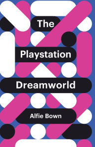 Title: The PlayStation Dreamworld, Author: Alfie Bown