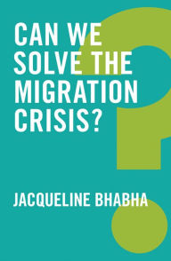Title: Can We Solve the Migration Crisis?, Author: Jacqueline Bhabha