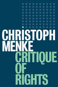 Title: Critique of Rights / Edition 1, Author: Christoph Menke