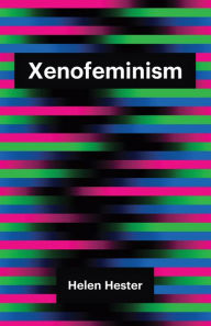Title: Xenofeminism, Author: Helen Hester