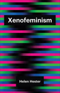 Title: Xenofeminism, Author: Helen Hester