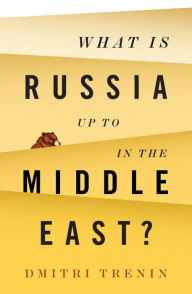 Title: What Is Russia Up To in the Middle East?, Author: Dmitri Trenin