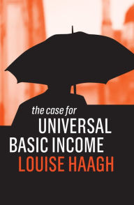 Title: The Case for Universal Basic Income, Author: Louise Haagh