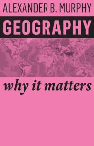 Title: Geography: Why It Matters, Author: Alexander B. Murphy