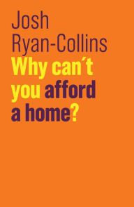 Title: Why Can't You Afford a Home?, Author: Josh Ryan-Collins