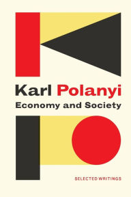 Title: Economy and Society: Selected Writings / Edition 1, Author: Karl Polanyi