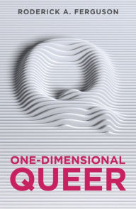 Title: One-Dimensional Queer, Author: Roderick A. Ferguson