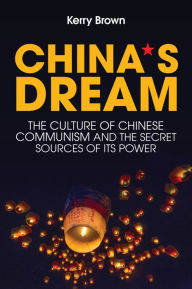 Title: China's Dream: The Culture of Chinese Communism and the Secret Sources of its Power, Author: Kerry Brown