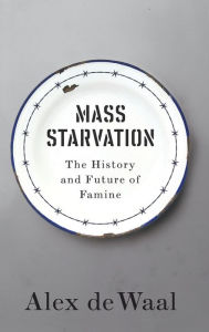 Title: Mass Starvation: The History and Future of Famine, Author: Alex  de Waal