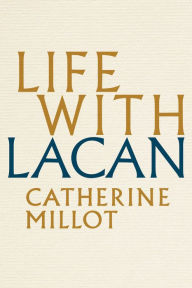 Title: Life With Lacan, Author: Catherine Millot