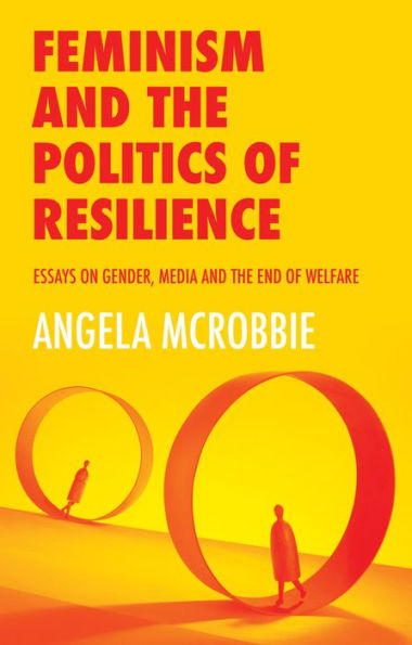 Feminism and the Politics of Resilience: Essays on Gender, Media and the End of Welfare / Edition 1