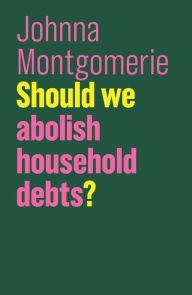 Title: Should We Abolish Household Debts?, Author: Johnna Montgomerie