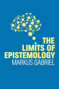 Title: The Limits of Epistemology / Edition 1, Author: Markus Gabriel