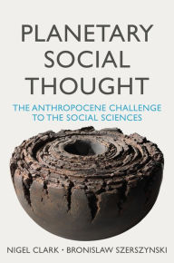Title: Planetary Social Thought: The Anthropocene Challenge to the Social Sciences, Author: Nigel Clark