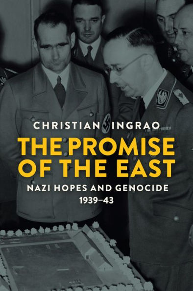 the Promise of East: Nazi Hopes and Genocide, 1939-43