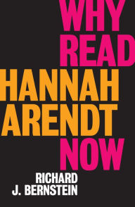 Title: Why Read Hannah Arendt Now?, Author: Richard J. Bernstein