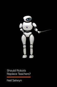 Title: Should Robots Replace Teachers?: AI and the Future of Education, Author: Neil Selwyn