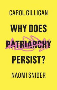 Free textbook download pdf Why Does Patriarchy Persist? (English literature) by Carol Gilligan, Naomi Snider