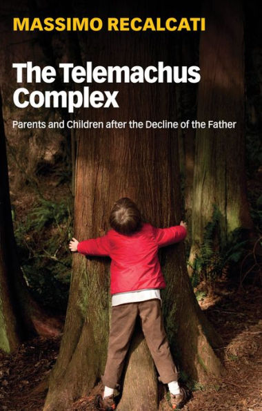 The Telemachus Complex: Parents and Children after the Decline of the Father / Edition 1