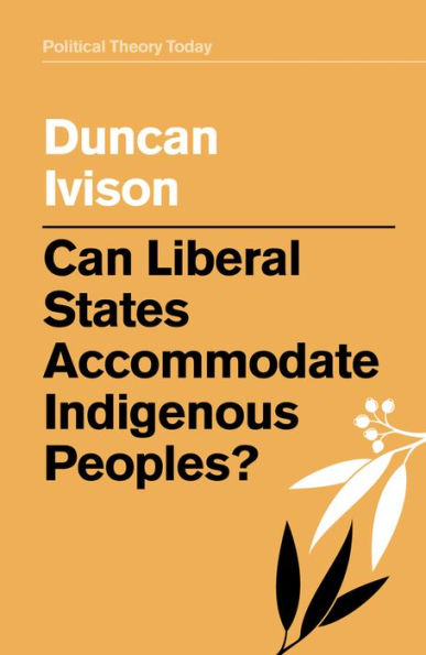 Can Liberal States Accommodate Indigenous Peoples? / Edition 1