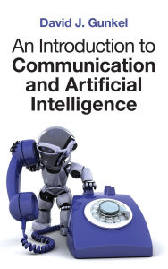 Title: An Introduction to Communication and Artificial Intelligence / Edition 1, Author: David J. Gunkel