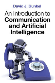 Title: An Introduction to Communication and Artificial Intelligence / Edition 1, Author: David J. Gunkel