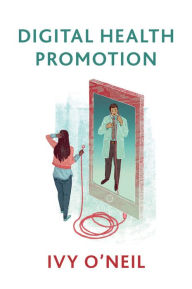 Title: Digital Health Promotion: A Critical Introduction, Author: Ivy O'Neil