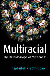Title: Multiracial: The Kaleidoscope of Mixedness, Author: hephzibah v. strmic-pawl
