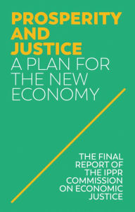 Title: Prosperity and Justice: A Plan for the New Economy, Author: IPPR (Institute for Public Policy Research)