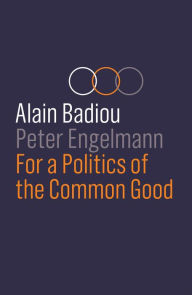 Title: For a Politics of the Common Good / Edition 1, Author: Alain Badiou