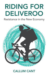 Title: Riding for Deliveroo: Resistance in the New Economy, Author: Callum Cant