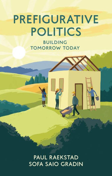 Prefigurative Politics: Building Tomorrow Today / Edition 1