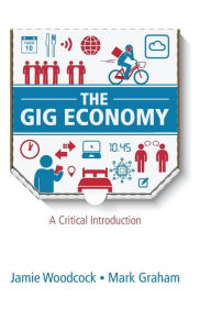 Title: The Gig Economy: A Critical Introduction / Edition 1, Author: Jamie Woodcock