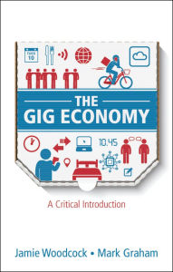 Title: The Gig Economy: A Critical Introduction / Edition 1, Author: Jamie Woodcock