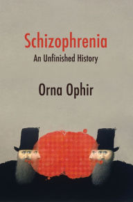 Title: Schizophrenia: An Unfinished History, Author: Orna Ophir