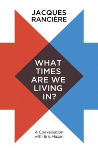 Downloading a book from google play What Times Are We Living In?: A Conversation with Eric Hazan by Jacques Ranciere, Steve Corcoran (English literature) FB2 9781509536993