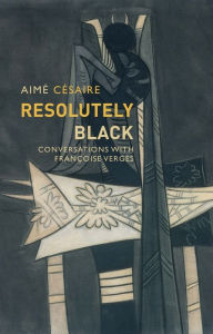 Title: Resolutely Black: Conversations with Francoise Verges, Author: Aimé Césaire