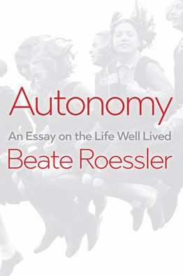 Autonomy: An Essay on the Life Well-Lived