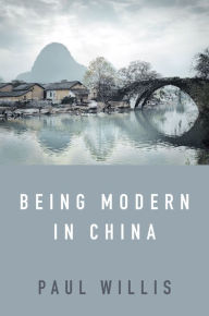 Title: Being Modern in China: A Western Cultural Analysis of Modernity, Tradition and Schooling in China Today / Edition 1, Author: Paul Willis