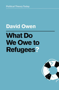 Title: What Do We Owe to Refugees? / Edition 1, Author: David Owen